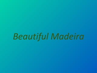 Beautiful  Madeir a 