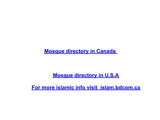 Mosque directory in Canada
Mosque directory in U.S.A
For more islamic info visit islam.bdcom.ca
 