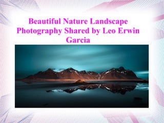 Beautiful Nature Landscape
Photography Shared by Leo Erwin
Garcia
 