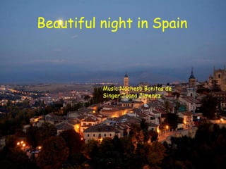 Beautiful night in Spain
Music:Nochesb Bonitas de
Singer:Joana Jimenez
 
