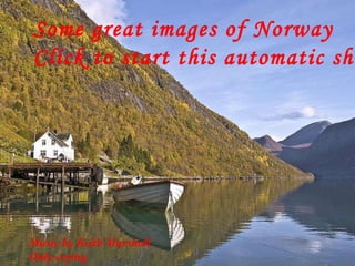 Some great images of Norway Click to start this automatic show Music by Keith Marshall Only crying 