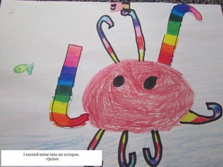 I turned mine into an octopus.
-Quinn
 