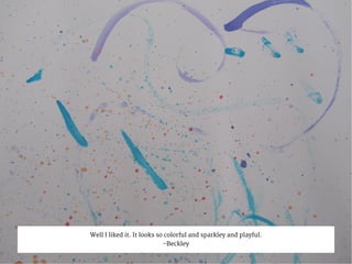 Well I liked it. It looks so colorful and sparkley and playful.
-Beckley
 
