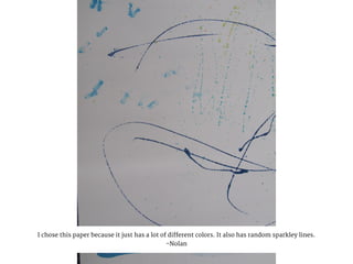 I chose this paper because it just has a lot of different colors. It also has random sparkley lines.
-Nolan
 