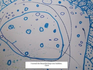I turned the Beautiful Oops into bubbles.
-Zach
 