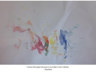 I chose this paper because I can make it into a flower.
-Katelynn
 
