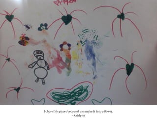 I chose this paper because I can make it into a flower.
-Katelynn
 