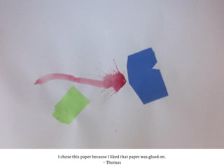 I chose this paper because I liked that paper was glued on.
- Thomas
 