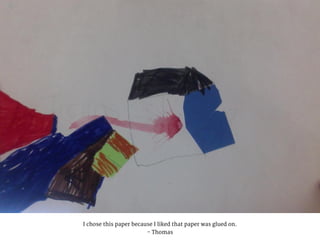 I chose this paper because I liked that paper was glued on.
- Thomas
 