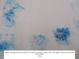 I chose this paper because it pops out to me a lot. Another reason I chose this paper is because my favorite
color is blue.
-Katie
 