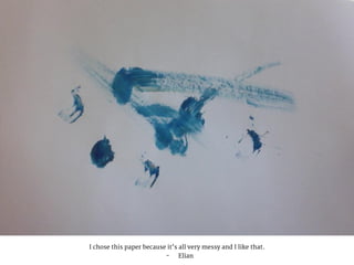 I chose this paper because it’s all very messy and I like that.
- Elian
 