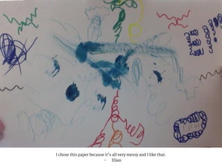 I chose this paper because it’s all very messy and I like that.
- Elian
 