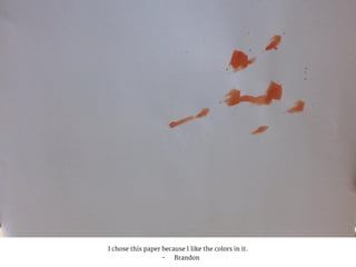 I chose this paper because I like the colors in it.
- Brandon
 