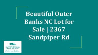 Beautiful Outer
Banks NC Lot for
Sale | 2367
Sandpiper Rd
 