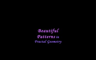 Beautiful Patterns   in Fractal Geometry 