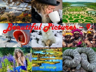 Beautiful Pictures – 9. aut. change 