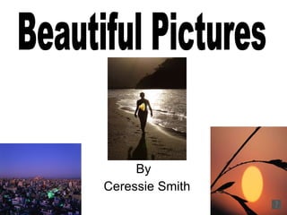 By Ceressie Smith Beautiful Pictures 