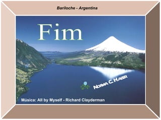 Bariloche - Argentina




                                          C. Haber
                                     or a
                                    N m
Música: All by Myself - Richard Clayderman
 