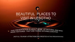 BEAUTIFUL PLACES TO
VISIT IN LESOTHO
 