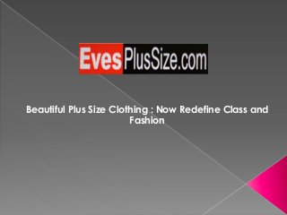 Beautiful Plus Size Clothing : Now Redefine Class and
Fashion
 
