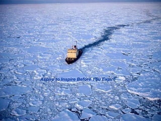 Aspire to Inspire Before You Expire
 