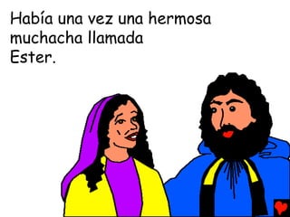 Había una vez una hermosa
muchacha llamada
Ester.
 