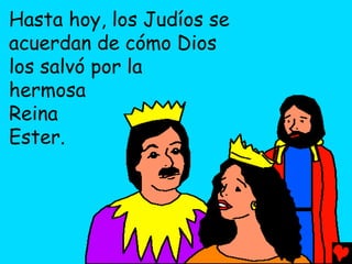 Hasta hoy, los Judíos se
acuerdan de cómo Dios
los salvó por la
hermosa
Reina
Ester.
 