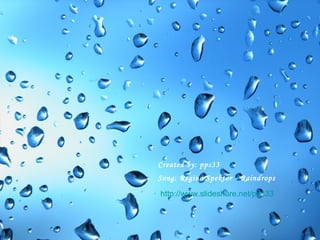 Created by : pps33 Song: Regina Spektor - Raindrops http://www.slideshare.net/pps33   