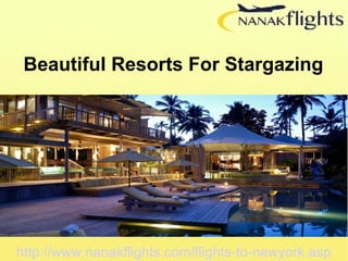 Beautiful Resorts For Stargazing 
http://www.nanakflights.com/flights-to-newyork.asp 
 