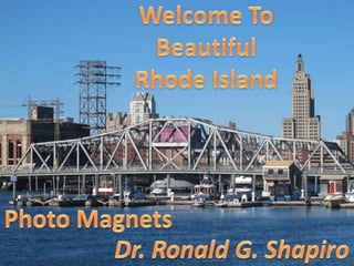 Welcome To Beautiful Rhode Island  Photo Magnets  Dr. Ronald G. Shapiro  December 17, 2010  Photo Album by Dr. Ronald G. Shapiro Welcome To Beautiful Rhode Island Photo Magnets Dr. Ronald G. Shapiro 