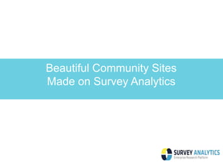 Beautiful Community Sites 
Made on Survey Analytics 
 