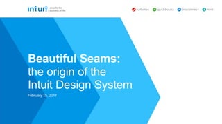 February 15, 2017
Beautiful Seams:
the origin of the
Intuit Design System
 