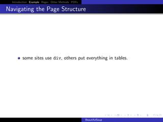 Introduction Example Regex Other Methods PDFs

Navigating the Page Structure

some sites use div, others put everything in tables.

BeautifulSoup

 