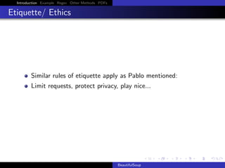 Introduction Example Regex Other Methods PDFs

Etiquette/ Ethics

Similar rules of etiquette apply as Pablo mentioned:
Limit requests, protect privacy, play nice...

BeautifulSoup

 