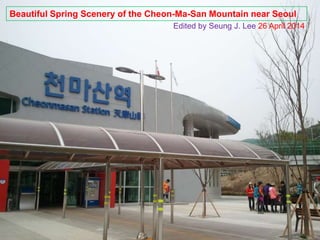 Beautiful Spring Scenery of the Cheon-Ma-San Mountain near Seoul
Edited by Seung J. Lee 26 April 2014
 