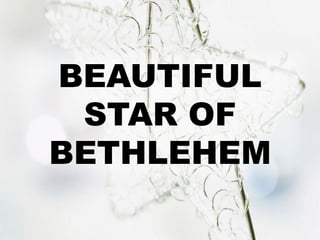 BEAUTIFUL 
STAR OF 
BETHLEHEM 
 