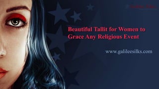 Beautiful Tallit for Women to
Grace Any Religious Event
www.galileesilks.com
 