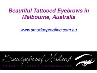 Beautiful Tattooed Eyebrows in
Melbourne, Australia
www.smudgeproofinc.com.au
 