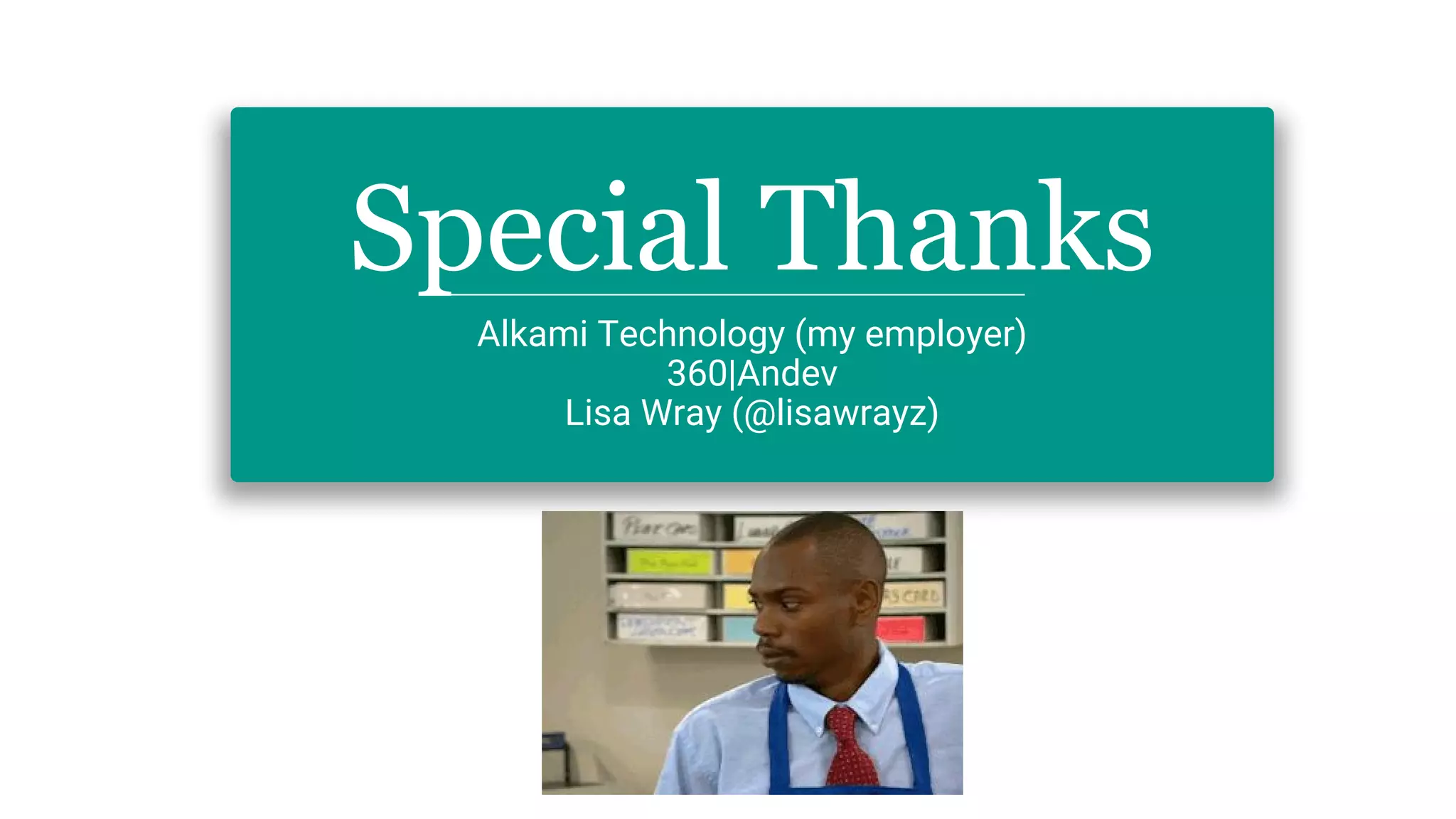 Special Thanks
Alkami Technology (my employer)
360|Andev
Lisa Wray (@lisawrayz)
 