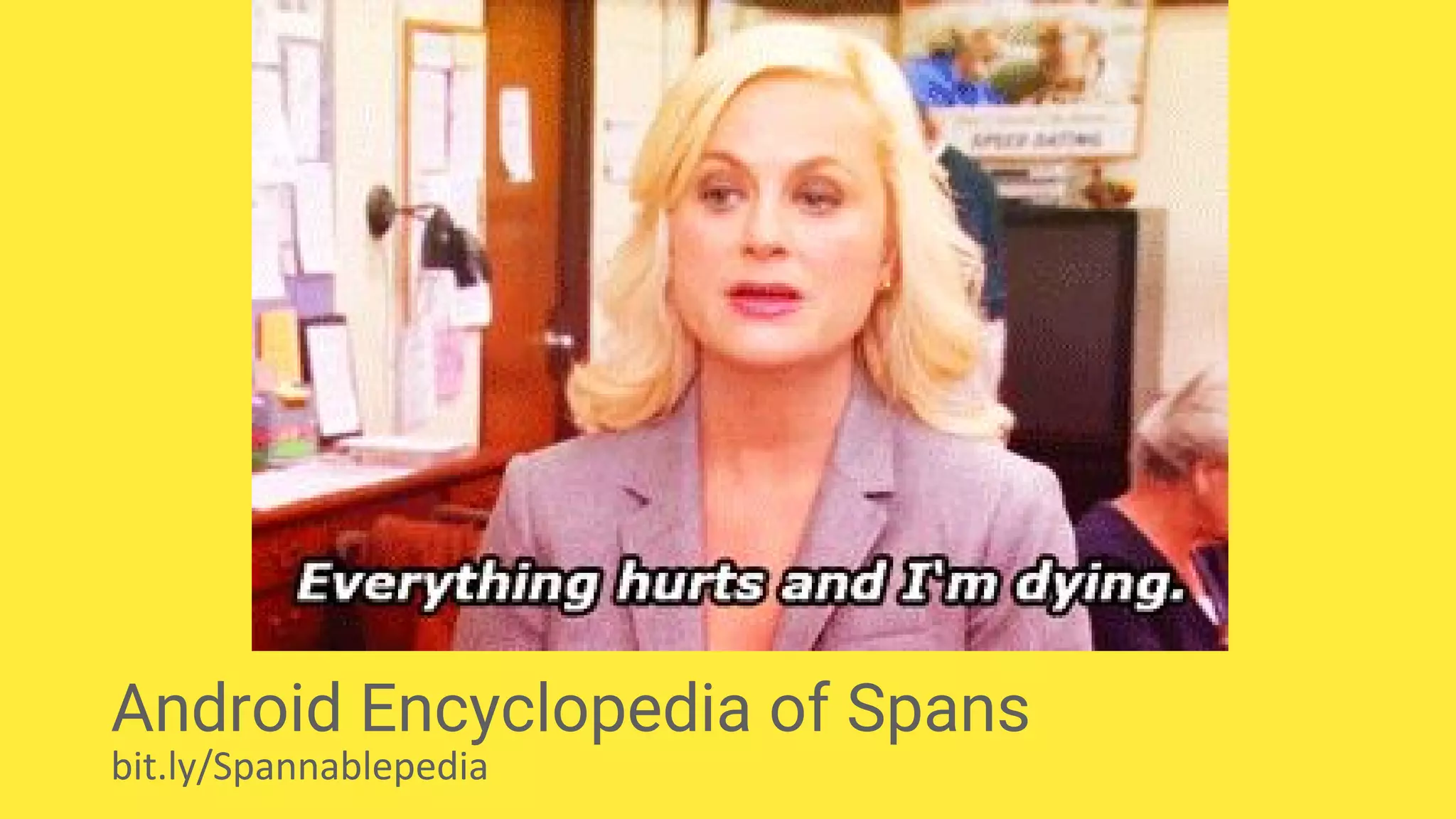 Android Encyclopedia of Spans
bit.ly/Spannablepedia
 