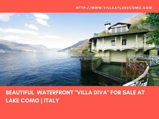 BEAUTIFUL  WATERFRONT "VILLA DIVA" FOR SALE AT 
LAKE COMO | ITALY
HTTP://WWW.VILLAATLAKECOMO.COM
 