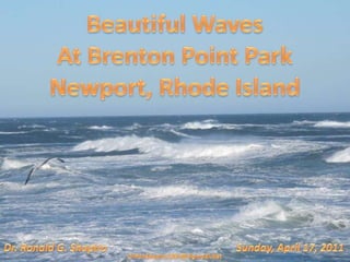 Beautiful Waves At Brenton Point Park Newport, Rhode Island Dr. Ronald G. Shapiro Sunday, April 17, 2011 DrRonShapiro1981@SigmaXi.Net 