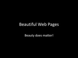 Beautiful Web Pages
Beauty does matter!
 