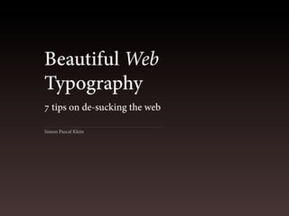 Beautiful Web
Typography
 tips on de-sucking the web

Simon Pascal Klein
 