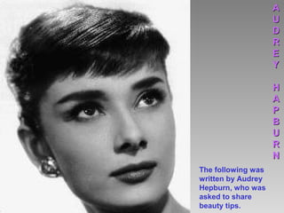 The following was
written by Audrey
Hepburn, who was
asked to share
beauty tips.
AA
UU
DD
RR
EE
YY
HH
AA
PP
BB
UU
RR
NN
 