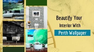 Beautify Your
Interior With
Perth Wallpaper
 