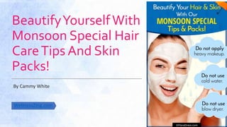 BeautifyYourselfWith
Monsoon Special Hair
CareTips And Skin
Packs!
By Cammy White
WellnessZing.com
 