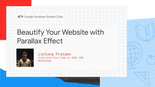 Beautify Your Website with
Parallax Effect
Lintang Pratama
Front-End Core Team at GDSC UIN
Walisongo
 
