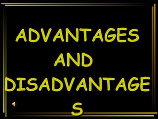ADVANTAGES AND  DISADVANTAGES 