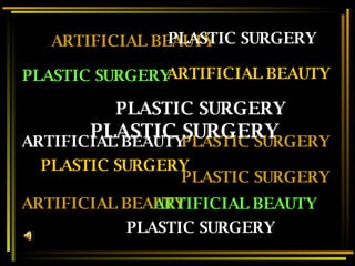 PLASTIC SURGERY ARTIFICIAL BEAUTY ARTIFICIAL BEAUTY ARTIFICIAL BEAUTY PLASTIC SURGERY PLASTIC SURGERY PLASTIC SURGERY ARTIFICIAL BEAUTY ARTIFICIAL BEAUTY PLASTIC SURGERY PLASTIC SURGERY PLASTIC SURGERY PLASTIC SURGERY 